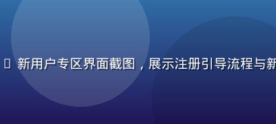 www.91n.com.cn 新用户专区界面截图，展示注册引导流程与新人福利，简洁友好的交互设计